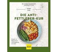 Die Anti-Fettleber-Kur: Rezepte zur Regeneration und Entgiftung der Leber