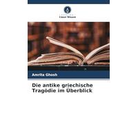 Die antike griechische Tragödie im Überblick