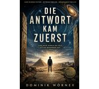 DIE ANTWORT KAM ZUERST: Eine Reise durch die Zeit, die nie begonnen hat