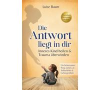 Die Antwort liegt in dir: Inneres Kind heilen & Trauma überwinden | Ein behutsamer Weg zurück zu Selbstliebe und Geborgenheit.