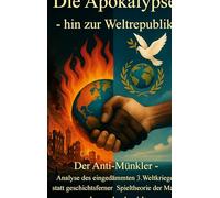 Die Apokalypse - hin zur Weltrepublik: Der Anti-Münkler - Analyse des eingedämmten 3. Weltkrieges statt geschichtsferner Spieltheorie der Macht