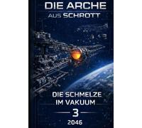 Die Arche aus Schrott-Band 3: Die Schmelze im Vakuum (2046)