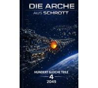 Die Arche aus Schrott-Band 4: Hundert gleiche Teile (2049)
