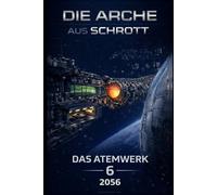 Die Arche aus Schrott-Band 6: Das Atemwerk (2056)