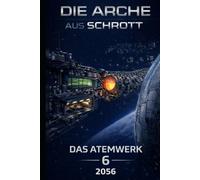 Die Arche aus Schrott-Band 6: Das Atemwerk (2056)
