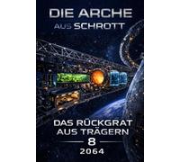 Die Arche aus Schrott-Band 8 - Das Rückgrat aus Trägern (2064)