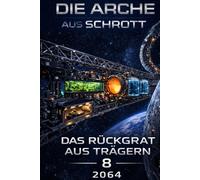 Die Arche aus Schrott-Band 8 - Das Rückgrat aus Trägern (2064)
