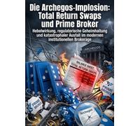 Die Archegos-Implosion: Total Return Swaps und Prime Broker: Hebelwirkung, regulatorische Geheimhaltung und katastrophaler Ausfall im modernen institutionellen Brokerage