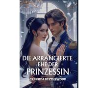 Die arrangierte Ehe der Prinzessin: Eine witzige, lustige und süße Regency-Romanze