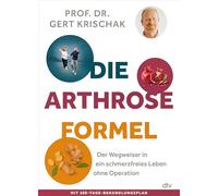 Die Arthrose-Formel: Der Wegweiser in ein schmerzfreies Leben ohne Operation | Mit 100-Tage-Behandlungsplan