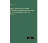 Die auf Buchhandel und Presse bezüglichen gesetzlichen Vorschriften in Deutschland, Oesterreich und Schweiz