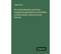 Die auf Buchhandel und Presse bezüglichen gesetzlichen Vorschriften in Deutschland, Oesterreich und Schweiz