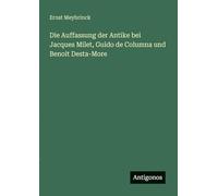 Die Auffassung der Antike bei Jacques Milet, Guido de Columna und Benoit Desta-More