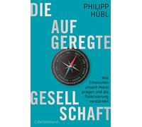 Die aufgeregte Gesellschaft: Wie Emotionen unsere Moral prägen und die Polarisierung verstärken