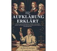 Die Aufklärung Erklärt: Ein klarer, geschichtenbasierter Leitfaden zu den großen Denkern, die Demokratie, Menschenrechte und die moderne Welt geprägt haben