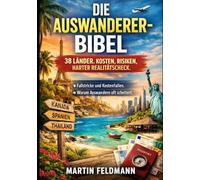 Die Auswanderer-Bibel: 38 Länder. Fakten, Kosten, Risiken - was dir vorher niemand sagt.