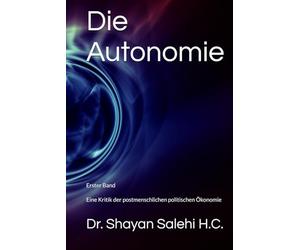 Die Autonomie - Erster Band: Eine Kritik der postmenschlichen politischen Ökonomie