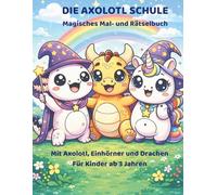 Die Axolotl Schule: Magisches Mal - und Rätselbuch