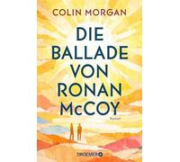 Die Ballade von Ronan McCoy: Roman | Mutmachende Coming-of-Age-Geschichte über Freunde, Verluste und den schmerzhaften Moment, in dem Erwachsenwerden unvermeidlich wird.