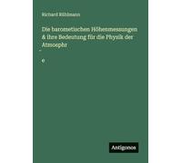 Die barometischen Höhenmessungen & ihre Bedeutung für die Physik der Atmosphr¿e