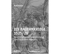 Die Bauernkriege 1525/26: Vom Kampf Gegen Unterdruckung Zum Traum Einer Republik
