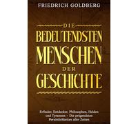 Die bedeutendsten Menschen der Geschichte: Erfinder, Entdecker, Philosophen, Helden und Tyrannen - Die prägendsten Persönlichkeiten aller Zeiten.