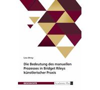 Die Bedeutung des manuellen Prozesses in Bridget Rileys künstlerischer Praxis