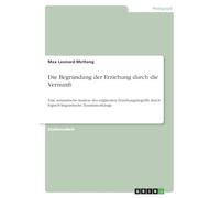 Die Begründung der Erziehung durch die Vernunft: Eine semantische Analyse des englischen Erziehungsbegriffs durch logisch-linguistische Zusammenhänge