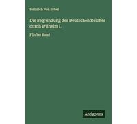 Die Begründung des Deutschen Reiches durch Wilhelm I.: Fünfter Band