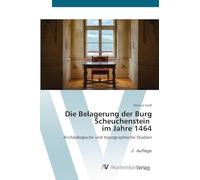 Die Belagerung der Burg Scheuchenstein im Jahre 1464: Archäologische und topographische Studien 2. Auflage