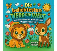 Die beliebtesten Tiere der Welt: Mein kunterbuntes Malbuch voller Wissenstropfen