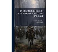 Die Berner Chronik des Diebold Schilling, 1468-1484.