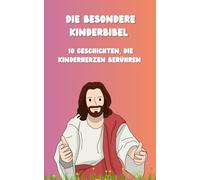 Die besondere Kinderbibel: 10 Geschichten, die Kinderherzen berühren