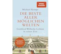 Die beste aller möglichen Welten: Gottfried Wilhelm Leibniz in seiner Zeit