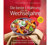 Die beste Ernährung für die Wechseljahre: Hormone natürlich ausgleichen, Beschwerden lindern, Gewicht halten. Mit 140 vitalisierenden Rezepten