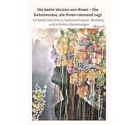 Die beste Version von Ihnen - Die Geheimnisse, die Ihnen niemand sagt: Einfache Schritte zu Selbstvertrauen, Resilienz und erfüllten Beziehungen