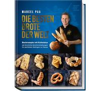 Die besten Brote der Welt: Originalrezepte & Schritt-für-Schritt-Anleitungen - Sauerteig, Hefeteig & internationale Brotspezialitäten einfach zu Hause ... für perfektes Gelingen zu Hause