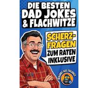 Die besten DAD JOKES & FLACHWITZE: Das ULTIMATIVE Witzebuch - Mit Scherzfragen zum Mitraten