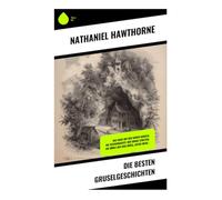 Die besten Gruselgeschichten: Das Haus mit den sieben Giebeln, Die Totenhochzeit, Der graue Streiter, Die Höhle der drei Hügel, David Swan...
