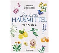 Die besten Hausmittel von A bis Z: Alternative Heilmittel aus der Hausapotheke der Natur. Inklusive der Heilmethoden der Homöopathie, Akupunktur und des Tai Chi