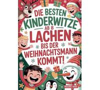 Die besten Kinderwitze ab 8 - Lachen er Weihnachtsmann kommt!: Das lustige Witzebuch für Erstleser - ein Weihnachtsgeschenk für Kinder, Jungen und Mädchen ab 8 Jahren