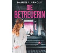 Die Betreuerin: In ihrer Obhut bist du sicher. Oder? Psychothriller