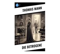 Die Betrogene: Späte Novelle über eine alternde Witwe, weibliches Begehren, Körperillusion und tödliche Krankheit in Düsseldorf