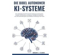 DIE BIBEL AUTONOMER KI-SYSTEME: Die vollständige Schritt-für-Schritt-Anleitung zum Entwerfen, Erstellen, Bereitstellen und Skalieren intelligenter Workflows mit LLM-Unterstützung für eine effektive Um