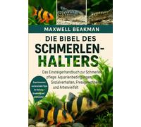 DIE BIBEL DES SCHMERLENHALTERS: Das Einsteigerhandbuch zur Schmerlenpflege: Aquarienbedingungen, Sozialverhalten, Fressgewohnheiten und Artenvielfalt