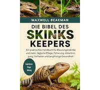 DIE BIBEL DES SKINKS KEEPERS: Ein praktisches Handbuch für Blauzungenskinke und mehr: tägliche Pflege, Fütterung, Unterbringung, Verhalten und langfristige Gesundheitstipps