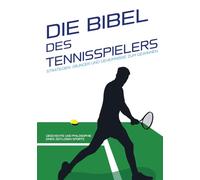 Die Bibel des Tennisspielers: Strategien, Übungen und Geheimnisse zum Gewinnen - Entdecke die Tricks, um dein Spiel zu verbessern!: Geschichte und ... Praxis: Trainings, um das Niveau zu steigern.