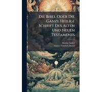 Die Bibel Oder Die Ganze Heilige Schrift Des Alten Und Neuen Testaments