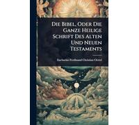 Die Bibel, Oder Die Ganze Heilige Schrift Des Alten Und Neuen Testaments