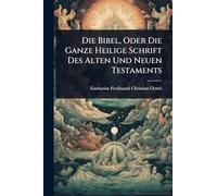 Die Bibel, Oder Die Ganze Heilige Schrift Des Alten Und Neuen Testaments
